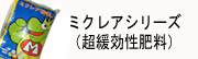 ミクレアシリーズ（超緩効性肥料）